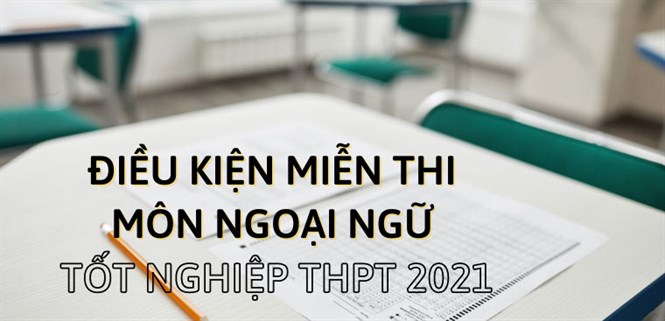 Điều kiện miễn thi môn Ngoại ngữ tốt nghiệp THPT 2021