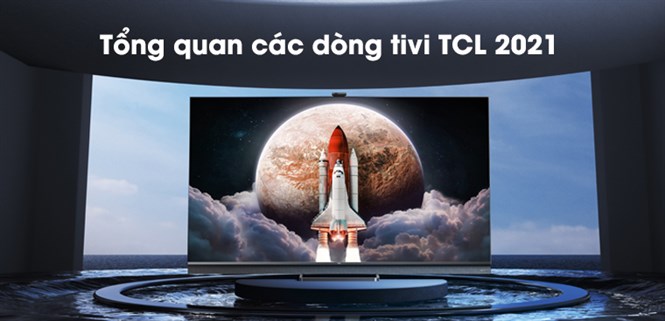 Tổng quan các dòng tivi TCL 2021
