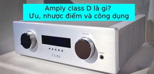 Amply class D là gì? Ưu, nhược điểm và công dụng của amply class D
