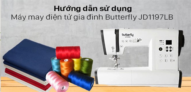 Hướng dẫn sử dụng chi tiết Máy may điện tử gia đình Butterfly JD1197