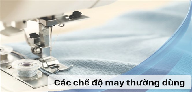 Các chế độ may thường dùng trên máy may