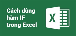 Hàm IF trong Excel: Cách dùng, có ví dụ đơn giản dễ hiểu nhất năm 2026