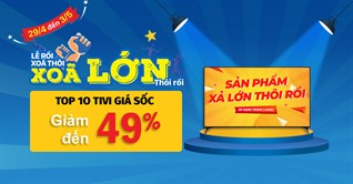 Lễ lớn, tivi xõa lớn, giảm SỐC đến 49%, mua ngay!