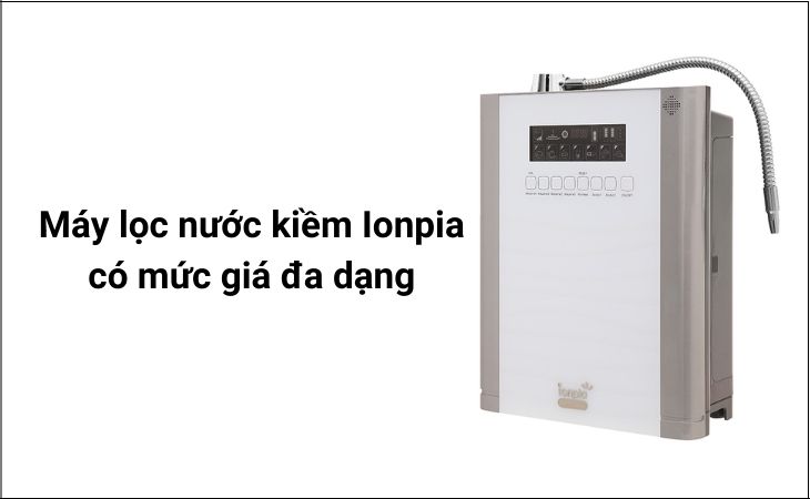 11 lý do nên mua máy lọc nước ion kiềm Ionpia cho gia đình bạn > Máy lọc nước kiềm Ionpia có mức giá đa dạng 