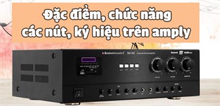 Tìm hiểu đặc điểm, chức năng các nút, ký hiệu trên amply