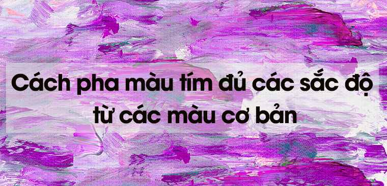 Cẩm nang hướng dẫn cách pha màu tím để làm nên bức tranh đẹp mắt