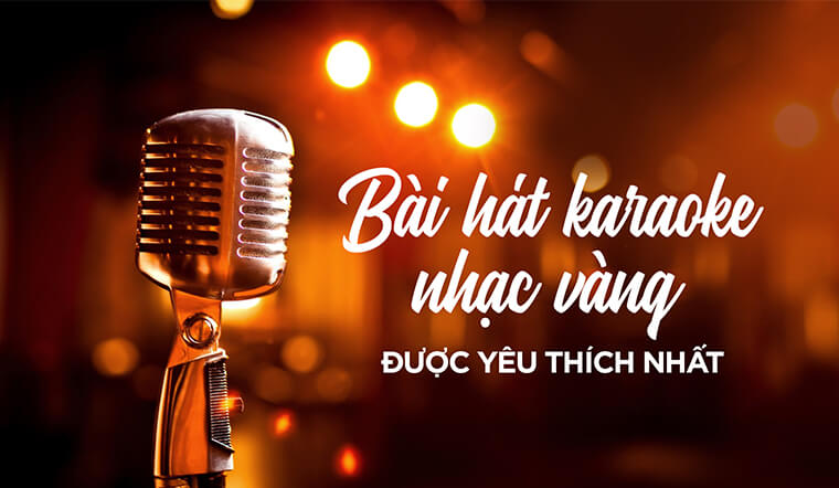 Tuyển tập 150 bài hát karaoke nhạc vàng được yêu thích nhất