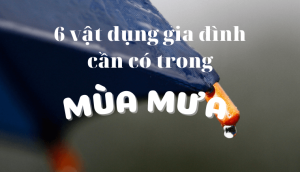 6 đồ gia dụng mọi gia đình cần có trong mùa mưa