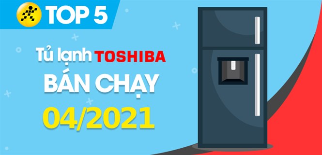 Top 5 tủ lạnh TOSHIBA bán chạy nhất tháng 4/2021 tại Điện máy XANH
