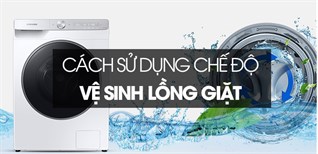 Cách sử dụng chế độ vệ sinh lồng giặt trên máy giặt cực đơn giản