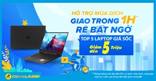 Top 5 laptop giảm đến 5 triệu, hỗ trợ mùa dịch giao hàng cực nhanh. Mua ngay!