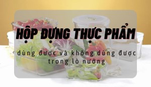 Hộp đựng thực phẩm nào dùng được và không dùng được trong lò nướng