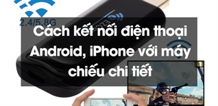 Cách kết nối điện thoại Android, iPhone với máy chiếu chi tiết