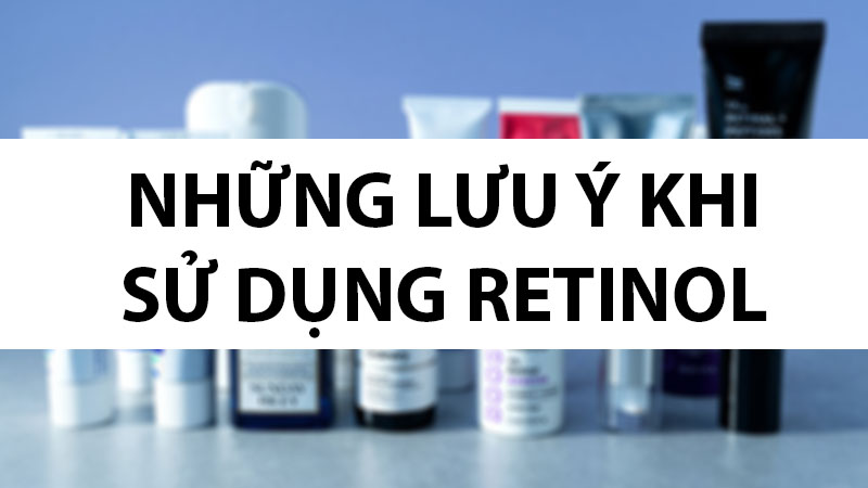 12 lưu ý khi sử dụng retinol