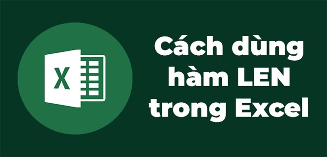 Cách dùng hàm LEN trong Excel để đếm ký tự, có bài tập minh họa
