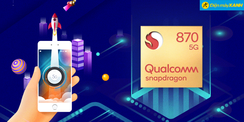 Tìm hiểu chip Snapdragon 870 5G? Hiệu năng mạnh mẽ đến đâu?