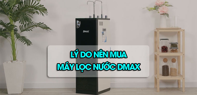 9 lý do nên mua máy lọc nước Dmax cho gia đình của bạn