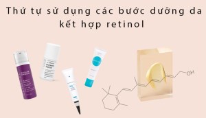 Thứ tự sử dụng các bước dưỡng da kết hợp retinol cho người mới bắt đầu