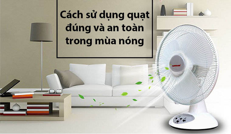 Cách sử dụng quạt đúng và an toàn trong mùa nóng