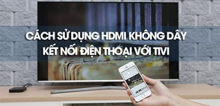 Cách sử dụng HDMI không dây kết nối điện thoại với Tivi chi tiết