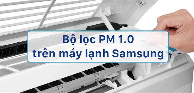 Bộ lọc PM 1.0 là gì? Có tác dụng gì trên máy lạnh Samsung?