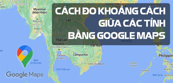 Cách đo khoảng cách giữa các tỉnh bằng Google Maps nhanh, chính xác