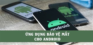 5 ứng dụng giúp bảo vệ mắt cho con bạn khi dùng điện thoại Android