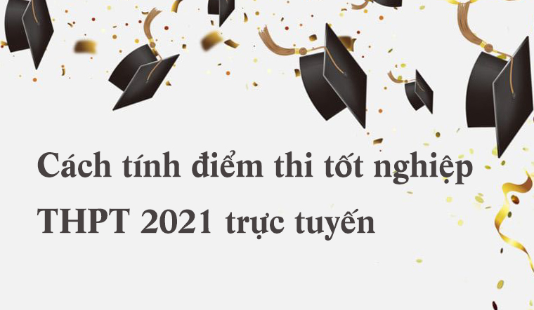 Cách tính điểm thi Đại học, xét Tốt nghiệp THPT 2022 chính xác