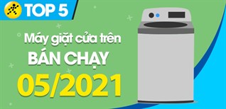 Top 5 Máy giặt cửa trên bán chạy nhất tháng 05/2021 tại Điện máy XANH