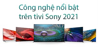 Tổng hợp các công nghệ nổi bật trên Tivi Sony 2021