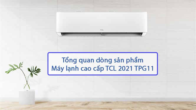 Tổng quan dòng máy lạnh cao cấp TCL 2021: TPG11