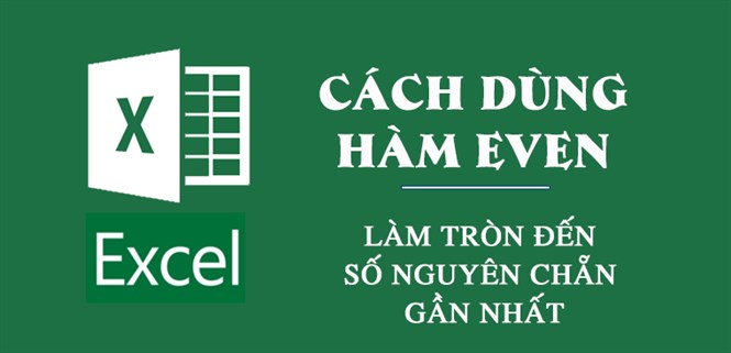 Cách dùng hàm EVEN trong Excel để làm tròn số nguyên chẵn gần nhất