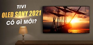 Tivi OLED Sony năm 2021 có gì mới?