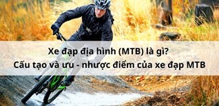 Xe đạp địa hình (MTB) là gì? Cấu tạo và ưu - nhược điểm của xe đạp MTB