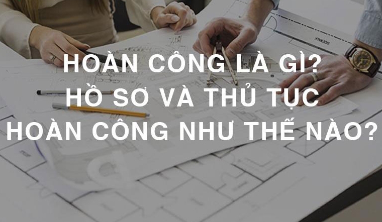 Thủ tục và hồ sơ hoàn công mới nhất