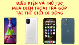 Điều kiện và thủ tục mua điện thoại trả góp thegioididong