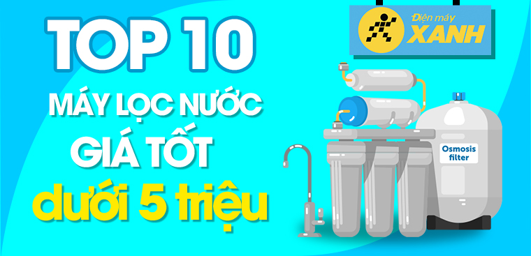 Top 10 máy lọc nước giá tốt tầm 5 triệu tại Điện máy XANH
