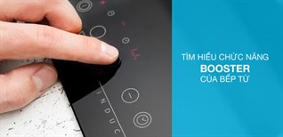Chức năng Booster trên bếp từ và những điều bạn cần biết