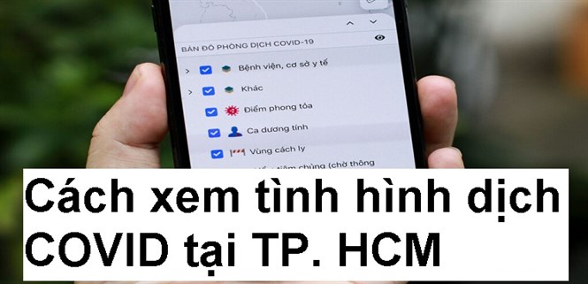 Cách xem tình hình dịch COVID tại TP. HCM để biết điểm phong tỏa, các nơi có ca dương tính