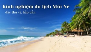 Kinh nghiệm du lịch Mũi Né đầy thú vị, hấp dẫn