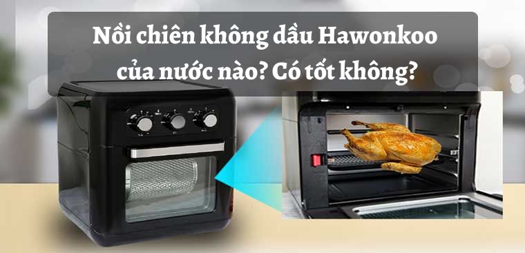 Nồi chiên không dầu Hawonkoo của nước nào? Có tốt không?