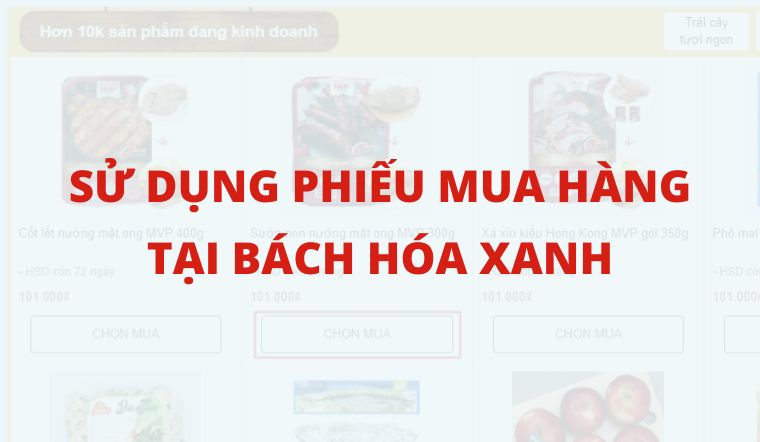 Hướng dẫn cách sử dụng phiếu mua hàng tại siêu thị và website/app Bách hóa XANH