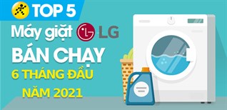 Top 5 Máy giặt LG bán chạy nhất 6 tháng đầu năm 2021 tại Điện máy XANH