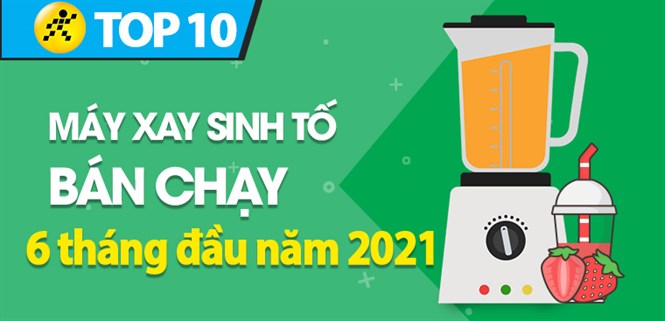 Top 10 Máy xay sinh tố bán chạy nhất 6 tháng đầu năm 2021 tại Điện máy XANH