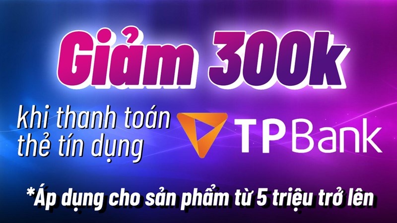 Mua sắm quá hời, thanh toán bằng thẻ tín dụng TPBank giảm thêm 300k