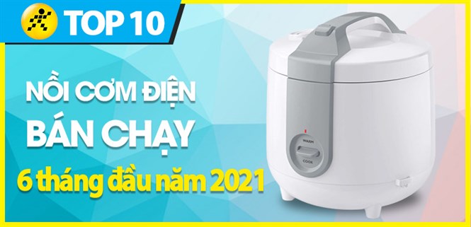 Top 10 Nồi cơm điện bán chạy nhất 6 tháng đầu năm 2021 tại Điện máy XANH