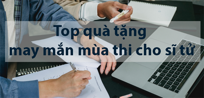 Tặng quà gì để chúc thi tốt? Top quà tặng may mắn mùa thi cho sĩ tử
