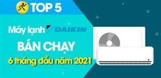 Top 5 Máy lạnh Daikin bán chạy nhất 6 tháng đầu năm 2021 tại Điện máy XANH