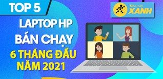 Top 5 Laptop HP bán chạy nhất 6 tháng đầu năm 2021 tại Điện máy XANH