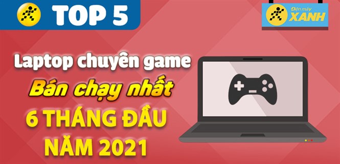 Top 5 Laptop Gaming bán chạy nhất 6 tháng đầu năm 2021 tại Điện máy XANH
